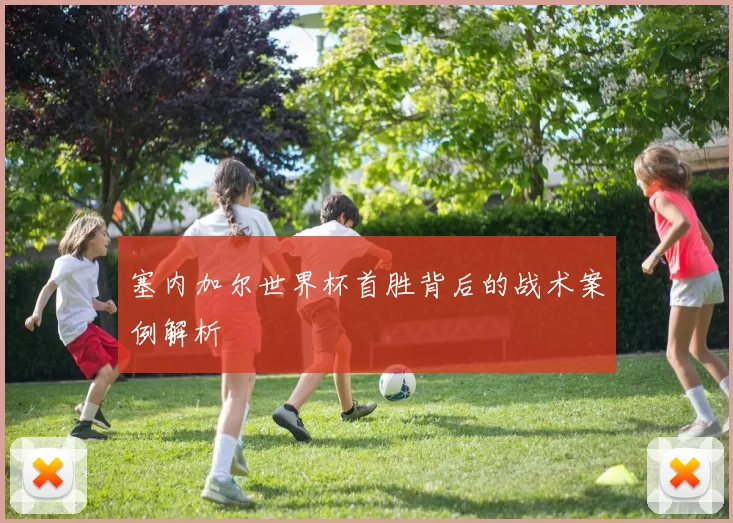 塞内加尔世界杯首胜背后的战术案例解析
