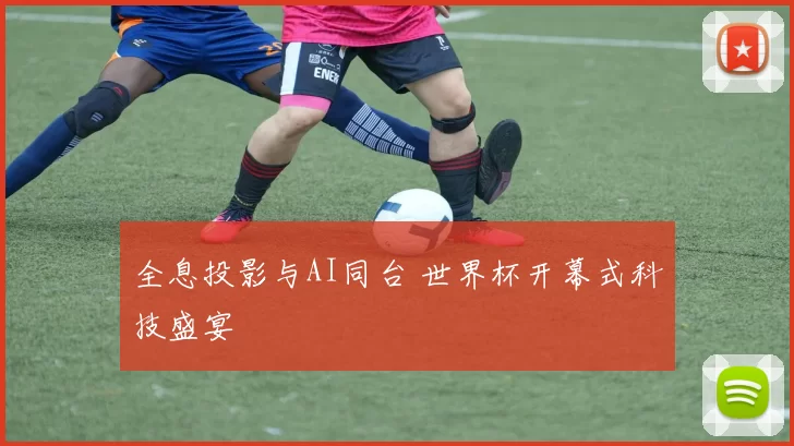 全息投影与AI同台 世界杯开幕式科技盛宴
