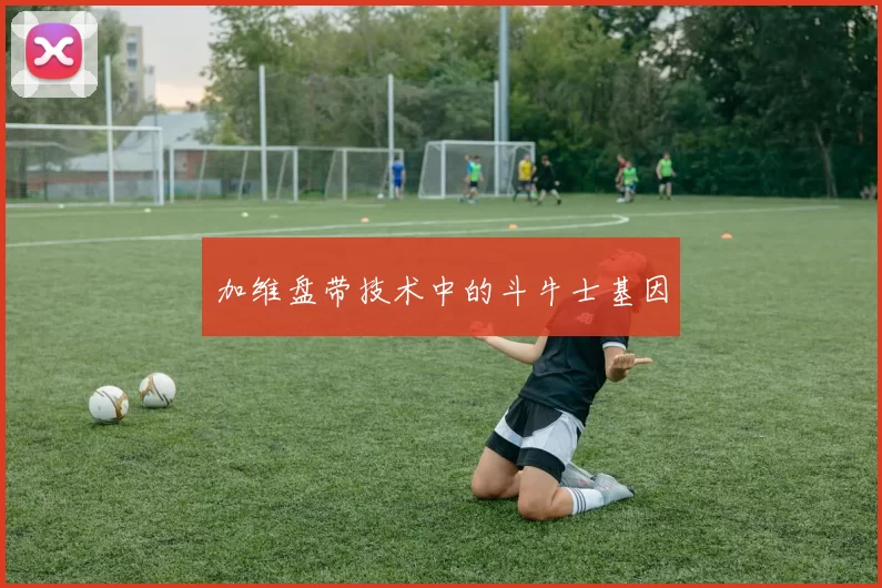 加维盘带技术中的斗牛士基因