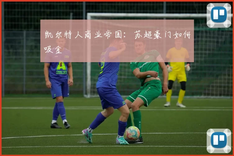 凯尔特人商业帝国：苏超豪门如何吸金