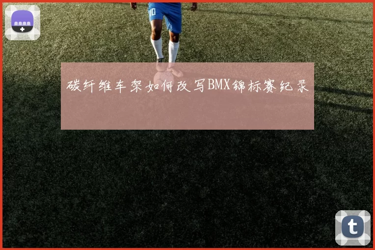 碳纤维车架如何改写BMX锦标赛纪录
